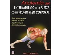 Anatomía del entrenamiento de la fuerza con el propio peso corporal: Guía ilustrada para mejorar la fuerza, la potencia y la definición muscular