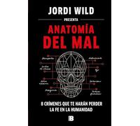 Anatomía del mal / Anatomy of Evil: 8 crímenes que te harán perder la fe en la humanidad