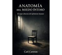 ANATOMÍA DEL MIEDO ÍNTIMO: El origen silencioso del sufrimiento humano