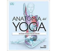 Anatomía del yoga: Un estudio fisiológico postura a postura
