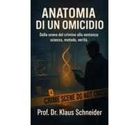 Anatomia di un Omicidio: «Dalla scena del crimine alla sentenza: scienza, metodo, verità.»