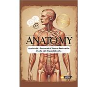 Anatomia - Domande d’Esame Realmente Uscite con Risposte Esatte: Tutte le domande e le immagini fondamentali per superare l’esame - spiegazioni chiare, quiz illustrati e tutti i punti chiave