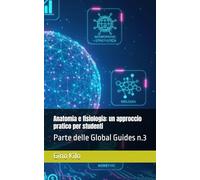 Anatomia e fisiologia: un approccio pratico per studenti: Parte delle Global Guides n.3