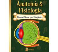Anatomía & Fisiología Libro de Colorear para Principiantes: Cuaderno de Anatomía para Colorear, Cuestionarios y Datos Interesantes sobre el Cuerpo Humano para Niños, Adolescentes y Adultos