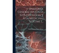 Anatomía General Aplicada Á La Fisiología Y Á La Medicina, Volume 1...