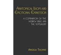 Anatomical Idiom and Emotional Expression in the Hebrew Bible and the Septuagint - [Version Originale] Angela Thomas (Auteur)