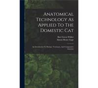 Anatomical Technology As Applied To The Domestic Cat An Introduction To Human Veterinary And Comparative Anatomy - Burt Green Wilder - Creative Media Part Burt Green WilderBurt Green Wilder (Auteur)