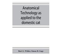 Anatomical Technology As Applied To The Domestic Cat; An Introduction To Human, Veterinary, And Comparative Anatomy