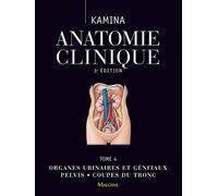 Anatomie clinique t4, 3e ed.: ORGANES URINAIRES ET GENITAUX ? PELVIS ? COUPES DU TRONC