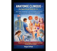 Anatomie Clinique - Une Approche par Études de Cas - Livre 2 : Nerfs périphériques, appareil locomoteur, sens spéciaux, systèmes endocrinien, immunitaire et tégumentaire: Case studies in anatomy