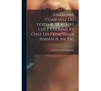 Anatomie Comparée Du Systeme Dentaire Chez L'homme Et Chez Les Principaux Animaux, Av. Fig