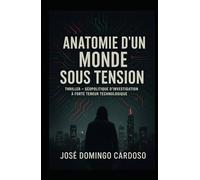 ANATOMIE D’UN MONDE SOUS TENSION: Thriller géopolitique d’investigation à haute intensité technologique Et si la prochaine guerre ne faisait aucun bruit ? SERIE LIMITÉ FR