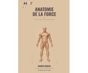 Anatomie de la Force: Du muscle au sport : l'atlas du corps sous la barre (Codex HPT, volume 2)