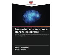 Anatomie de la substance blanche cérébrale :: Manuel illustré de dissection des fibres dans les cerveaux humain et porcin