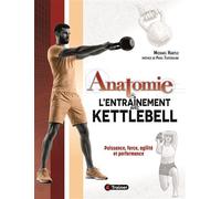 Anatomie de l'entraînement avec Kettlebell Puissance, force, agilité et performance - Michael Hartle - 4trainer - broché - Guide
