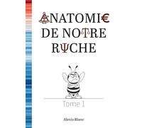 Anatomie de notre ruche: Tome 1