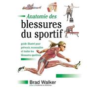 Anatomie des blessures du sportif Guide illustré pour prévenir, reconnaître et traiter les blessures sportives - Brad Walker - Budo Eds - broché - Guide