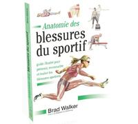 Anatomie Des Blessures Du Sportif - Guide Illustré Pour Prévenir, Reconnaître Et Traiter Les Blessures Sportives