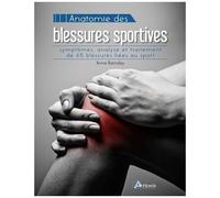 Anatomie Des Blessures Sportives - 65 Fiches Reprenant Les Blessures Communément Rencontrées Dans Le Monde Du Sport