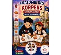 Anatomie des Körpers - Deutsch-Albanisches Kindermalbuch: Deutsch-Albanisches Kindermalbuch für Kinder von 3-8 Jahren | Körperteile, Organe, Knochen ... Lernbuch für die albanische Diaspora