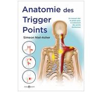 Anatomie Des Trigger Points - Méthode Complète Pour Le Traitement Des Points Douloureux