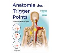 Anatomie des trigger points Un manuel clair et précis pour le traitement des points douloureux - Simeon Niel-Asher - De L'eveil Eds - broché - Guide