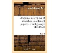 Anatomie descriptive et dissection : contenant un précis d'embryologie. Tome 3 , avec la structure microscopique des organes et celle des tissus - Joseph-Auguste Fort - Hachette Bnf - broché - Livre