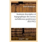 Anatomie descriptive et topographique des racines rachidiennes postérieures Les divers André Hovelacque (Auteur)
