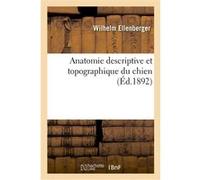 Anatomie descriptive et topographique du chien Wilhelm Ellenberger (Auteur), Hermann Baum (Auteur), Joseph Deniker (Auteur)
