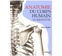Anatomie Du Corps Humain Le Squelette - Atlas Illustré