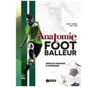 Anatomie Du Footballeur - Anatomie Du Mouvement Et Entraînement