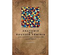 Anatomie du pouvoir féminin: Une dissection masculine du matriarcat