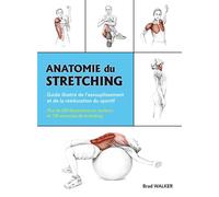 Anatomie du stretching Guide illustré de l'assouplissement et de la rééducation du sportif - Brad Walker - Budo Eds - broché - Essai