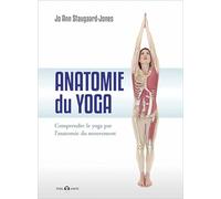 Anatomie du yoga: Comprendre le yoga par l'anatomie du mouvement