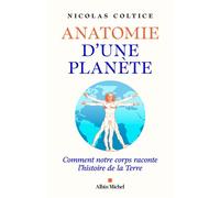 Anatomie d'une planète Comment notre corps raconte l'histoire de la Terre - Nicolas Coltice - Albin Michel - broché - Etude