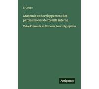 Anatomie et developpement des parties molles de l'oreille interne: Thése Présentée au Concours Pour L'Agrégation