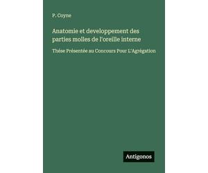 Anatomie et developpement des parties molles de l'oreille interne: Thése Présentée au Concours Pour L'Agrégation