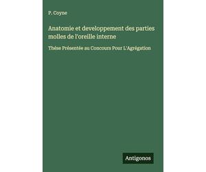 Anatomie et developpement des parties molles de l'oreille interne: Thése Présentée au Concours Pour L'Agrégation