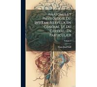 Anatomie Et Physiologie Du Système Nerveux En Général, Et Du Cerveau En Particulier; Volume 3