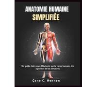 ANATOMIE HUMAINE SIMPLIFIÉE: Un guide clair pour débutants sur le corps humain, les systèmes et les fonctions