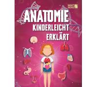 Anatomie Kinderleicht Erklärt: Das komplette STEM-Handbuch zum menschlichen Körper für Kinder 8-12 - spannende Fakten, Diagramme und klare Erklärungen zu Organen, Muskeln, Knochen und Körpersystemen