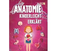 Anatomie Kinderleicht Erklärt: Das komplette STEM-Handbuch zum menschlichen Körper für Kinder 8-12 - spannende Fakten, Diagramme und klare Erklärungen zu Organen, Muskeln, Knochen und Körpersystemen