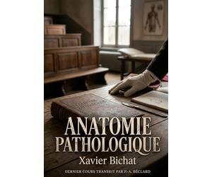 Anatomie pathologique: Le dernier cours d'anatomie pathologique de Xavier Bichat
