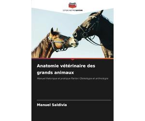 Anatomie vétérinaire des grands animaux: Manuel théorique et pratique Partie I Ostéologie et arthrologie