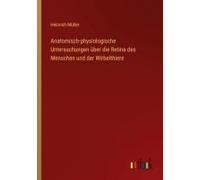 Anatomisch-Physiologische Untersuchungen Über Die Retina Des Menschen Und Der Wirbelthiere