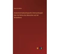 Anatomisch-Physiologische Untersuchungen Über Die Retina Des Menschen Und Der Wirbelthiere