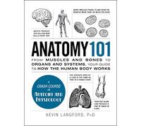 Anatomy 101: From Muscles and Bones to Organs and Systems, Your Guide to How the Human Body Works