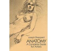 Anatomy: A Complete Guide for Artists
