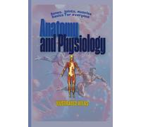 Anatomy and Physiology. Bones, Joints, Muscles. Basisc For Everyone: Book for All of Us, from Amateurs to Personal Trainers and Fitness Instructors.