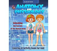 Anatomy And Physiology Coloring & Activity Book For Kids: Unlocking The Secrets Of The Human Body, My First Medical Book (Anatomy & Physiology Workbook)